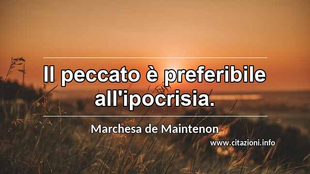 “Il peccato è preferibile all'ipocrisia.”