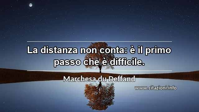 “La distanza non conta: è il primo passo che è difficile.”