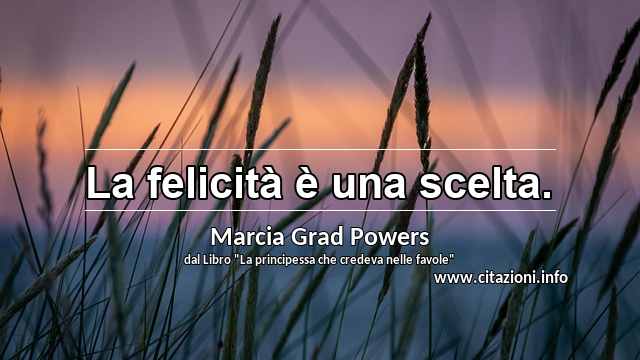 “La felicità è una scelta.”