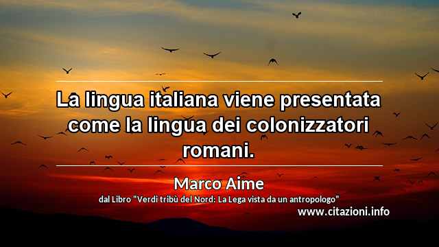 “La lingua italiana viene presentata come la lingua dei colonizzatori romani.”