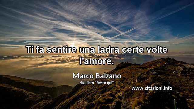“Ti fa sentire una ladra certe volte l'amore.”