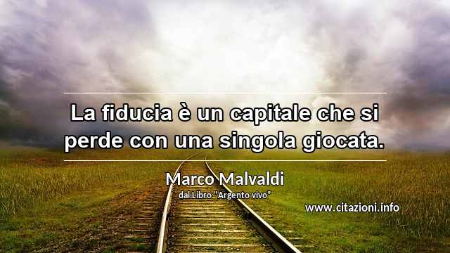 “La fiducia è un capitale che si perde con una singola giocata.”