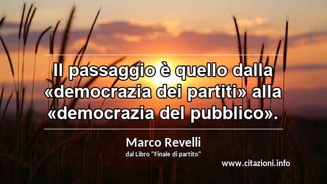 “Il passaggio è quello dalla «democrazia dei partiti» alla «democrazia del pubblico».”