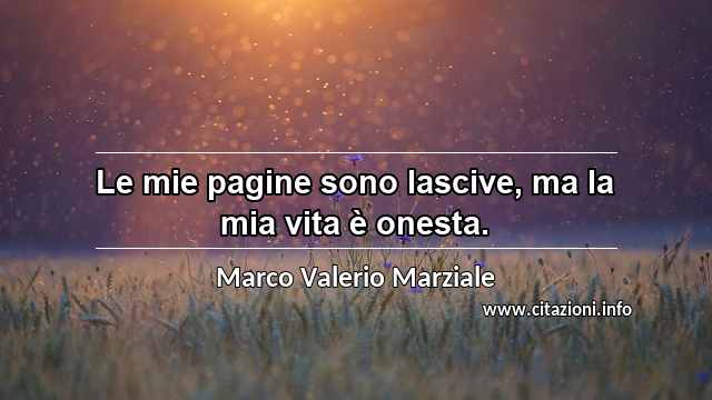 “Le mie pagine sono lascive, ma la mia vita è onesta.”