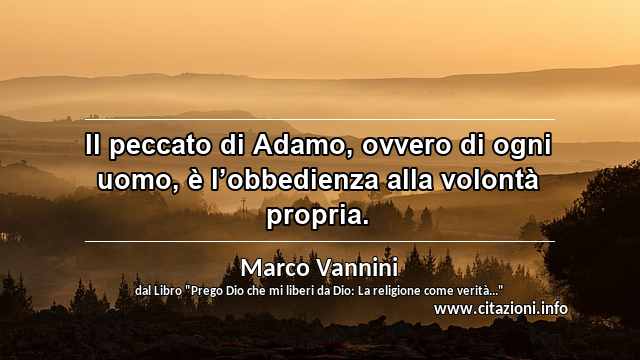 “Il peccato di Adamo, ovvero di ogni uomo, è l’obbedienza alla volontà propria.”