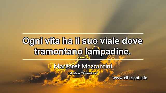 “Ogni vita ha il suo viale dove tramontano lampadine.”