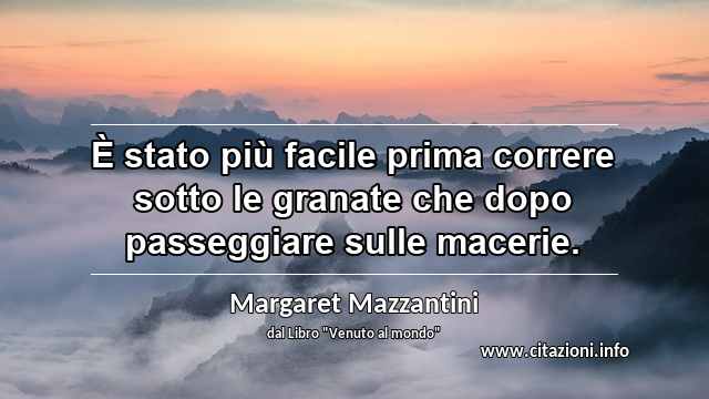 “È stato più facile prima correre sotto le granate che dopo passeggiare sulle macerie.”