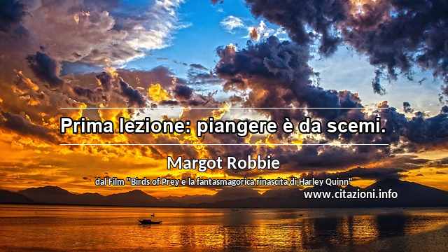 “Prima lezione: piangere è da scemi.”