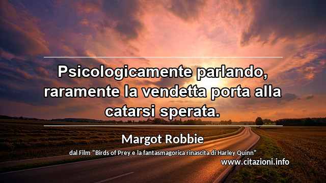 “Psicologicamente parlando, raramente la vendetta porta alla catarsi sperata.”