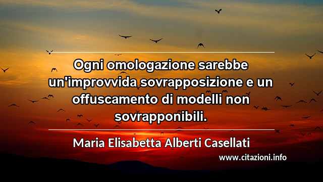 “Ogni omologazione sarebbe un'improvvida sovrapposizione e un offuscamento di modelli non sovrapponibili.”