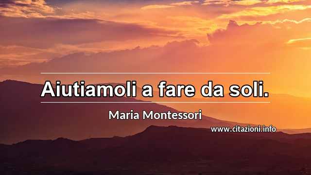 “Aiutiamoli a fare da soli.”