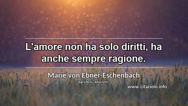 “L'amore non ha solo diritti, ha anche sempre ragione.”