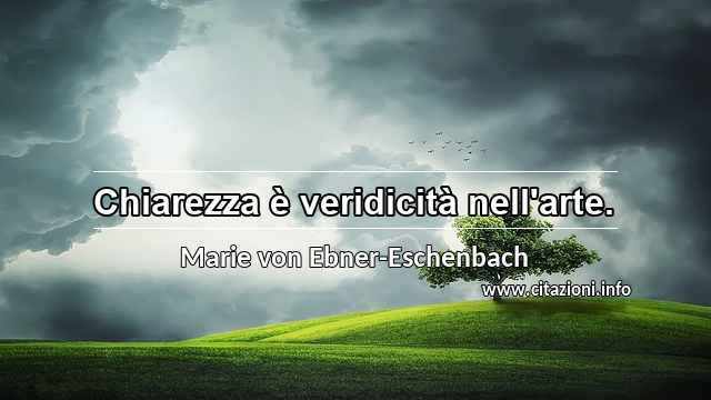 “Chiarezza è veridicità nell'arte.”