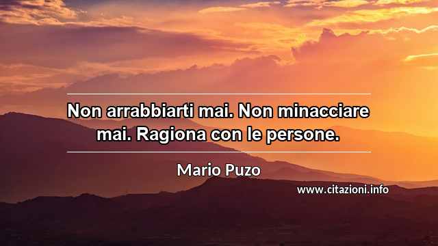 “Non arrabbiarti mai. Non minacciare mai. Ragiona con le persone.”