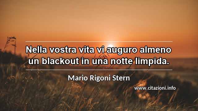 “Nella vostra vita vi auguro almeno un blackout in una notte limpida.”