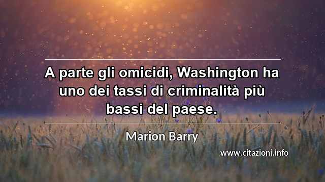 “A parte gli omicidi, Washington ha uno dei tassi di criminalità più bassi del paese.”