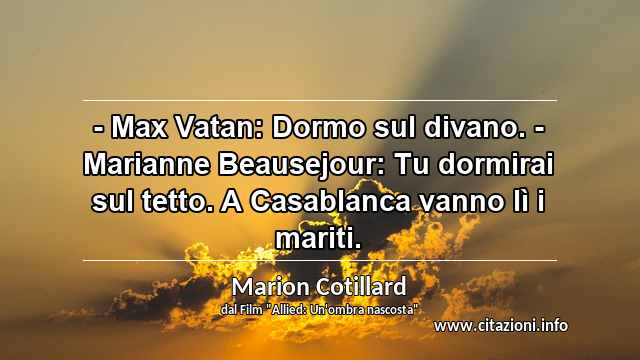 “- Max Vatan: Dormo sul divano. - Marianne Beausejour: Tu dormirai sul tetto. A Casablanca vanno lì i mariti.”