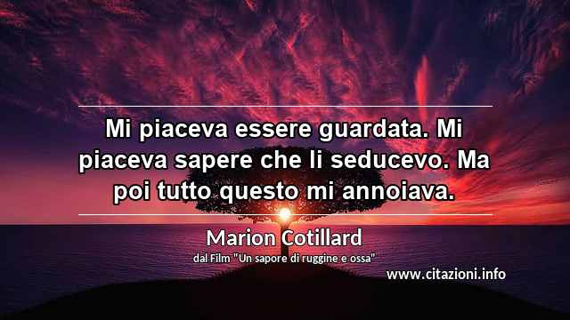 “Mi piaceva essere guardata. Mi piaceva sapere che li seducevo. Ma poi tutto questo mi annoiava.”