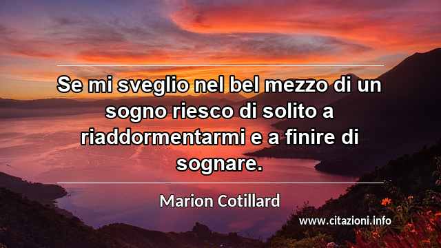 “Se mi sveglio nel bel mezzo di un sogno riesco di solito a riaddormentarmi e a finire di sognare.”
