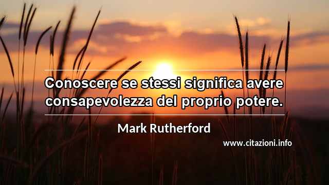“Conoscere se stessi significa avere consapevolezza del proprio potere.”