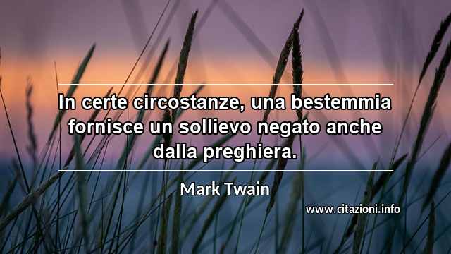 “In certe circostanze, una bestemmia fornisce un sollievo negato anche dalla preghiera.”