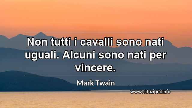 “Non tutti i cavalli sono nati uguali. Alcuni sono nati per vincere.”