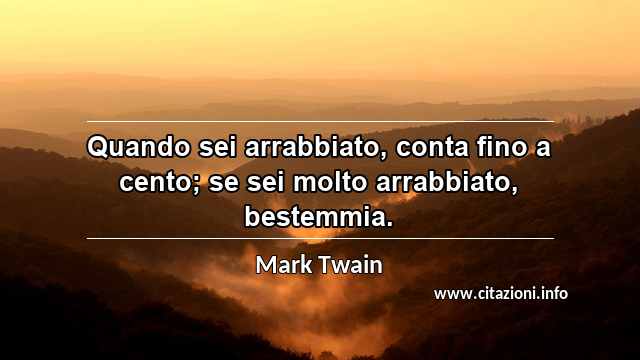 “Quando sei arrabbiato, conta fino a cento; se sei molto arrabbiato, bestemmia.”