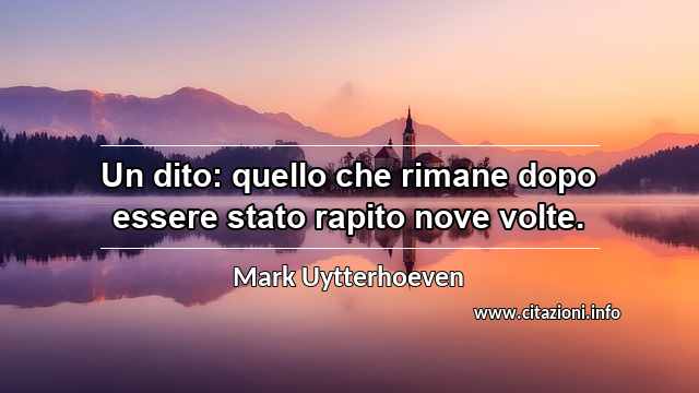 “Un dito: quello che rimane dopo essere stato rapito nove volte.”