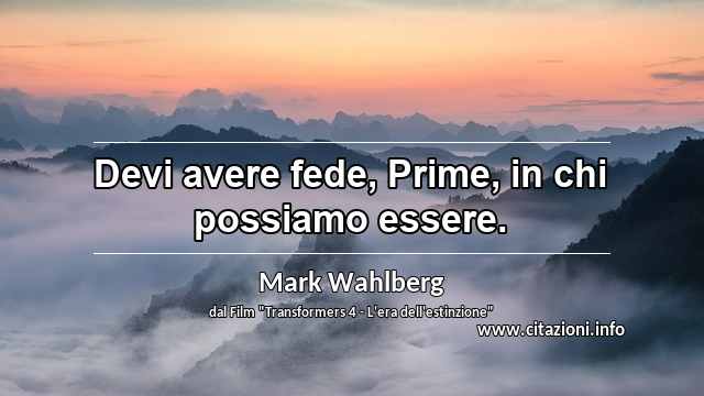 “Devi avere fede, Prime, in chi possiamo essere.”