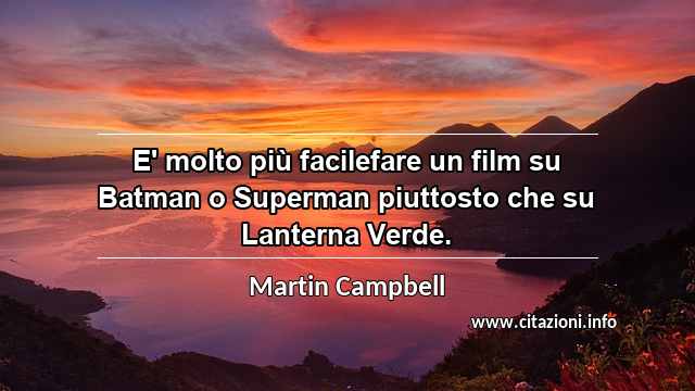 “E' molto più facilefare un film su Batman o Superman piuttosto che su Lanterna Verde.”