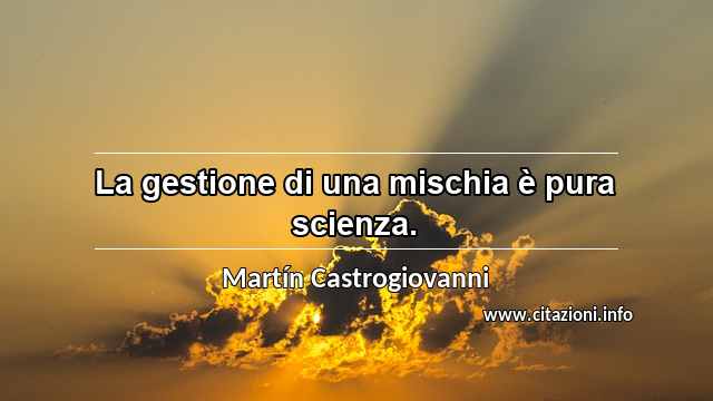 “La gestione di una mischia è pura scienza.”