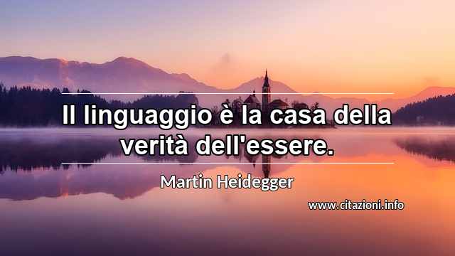 “Il linguaggio è la casa della verità dell'essere.”