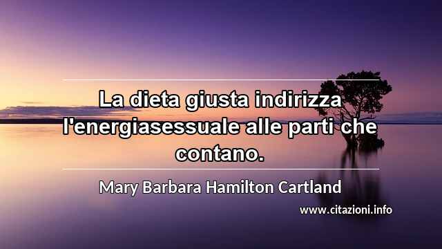 “La dieta giusta indirizza l'energiasessuale alle parti che contano.”