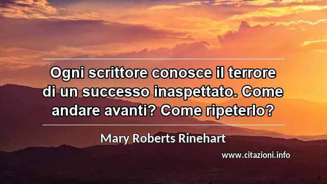 “Ogni scrittore conosce il terrore di un successo inaspettato. Come andare avanti? Come ripeterlo?”