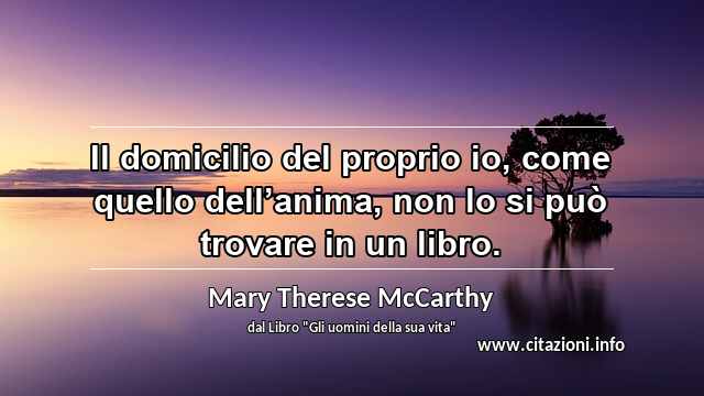 “Il domicilio del proprio io, come quello dell’anima, non lo si può trovare in un libro.”