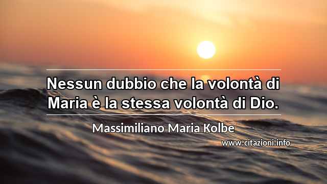 “Nessun dubbio che la volontà di Maria è la stessa volontà di Dio.”