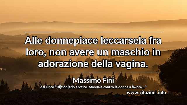 “Alle donnepiace leccarsela fra loro, non avere un maschio in adorazione della vagina.”
