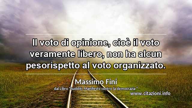 “Il voto di opinione, cioè il voto veramente libero, non ha alcun pesorispetto al voto organizzato.”