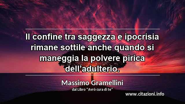 “Il confine tra saggezza e ipocrisia rimane sottile anche quando si maneggia la polvere pirica dell’adulterio.”