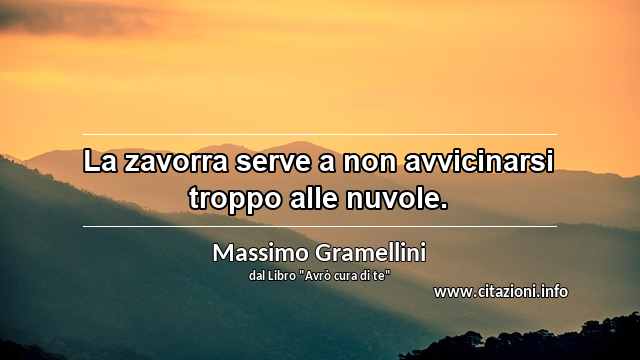 “La zavorra serve a non avvicinarsi troppo alle nuvole.”