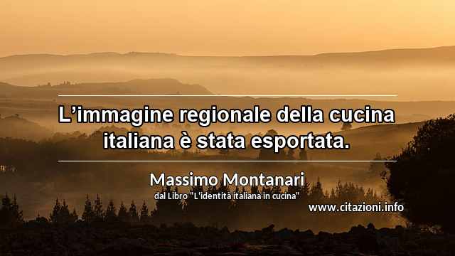 “L’immagine regionale della cucina italiana è stata esportata.”