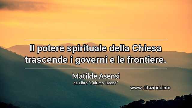 “Il potere spirituale della Chiesa trascende i governi e le frontiere.”