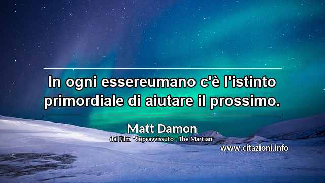 “In ogni essereumano c'è l'istinto primordiale di aiutare il prossimo.”