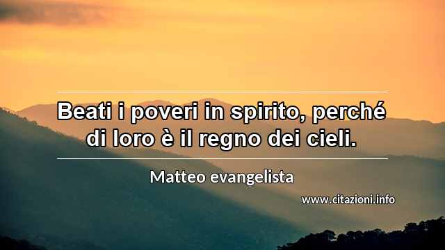 “Beati i poveri in spirito, perché di loro è il regno dei cieli.”