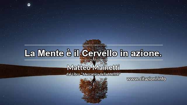“La Mente è il Cervello in azione.”