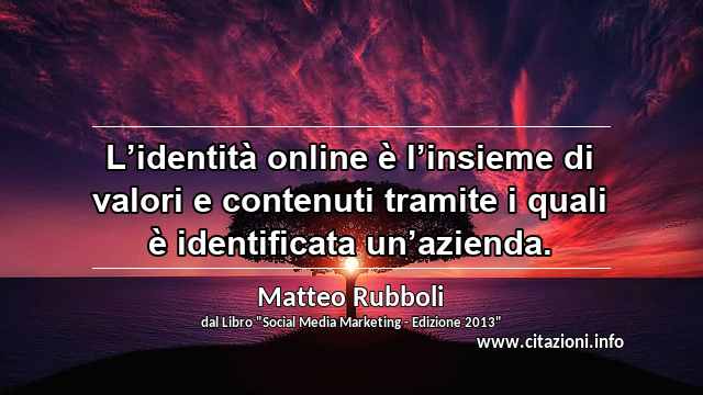 “L’identità online è l’insieme di valori e contenuti tramite i quali è identificata un’azienda.”