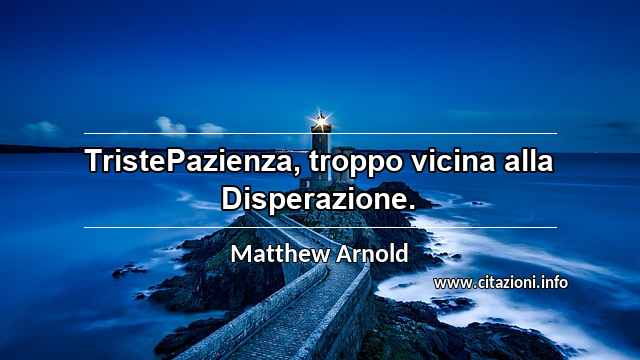 “TristePazienza, troppo vicina alla Disperazione.”