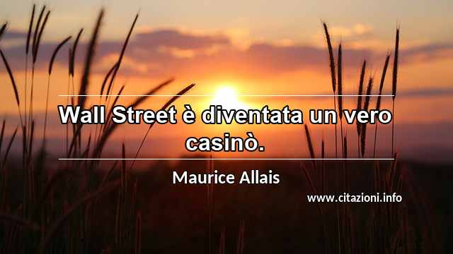 “Wall Street è diventata un vero casinò.”