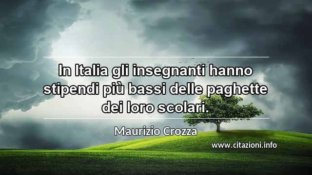 “In Italia gli insegnanti hanno stipendi più bassi delle paghette dei loro scolari.”