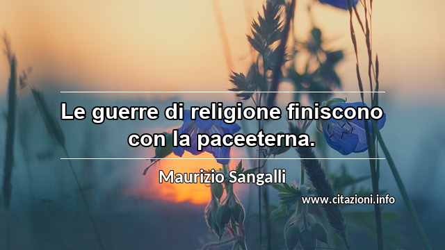 “Le guerre di religione finiscono con la paceeterna.”